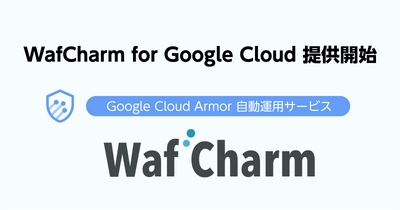 Google Cloud Armorに対応したWAF自動運用サービス 「WafCharm for Google Cloud」を11月25日より提供開始