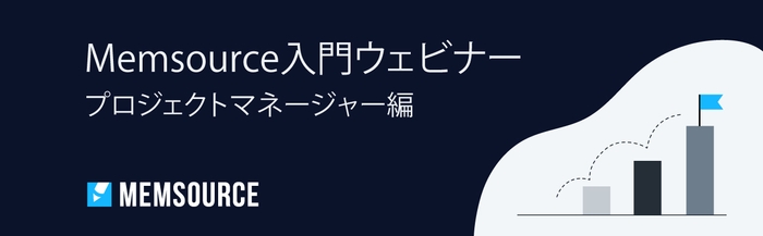 Memsource入門ウェビナー:プロジェクトマネージャー編