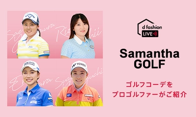 女子プロゴルファー4名が「サマンサゴルフ」のウェアを紹介！ 総合ファッションECサイト「d fashion」にて 「Tig LIVE」を12月18日にLIVE配信