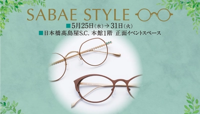 日本橋髙島屋にて「SABAE STYLE」開催！ 選りすぐりのアイウェアを約500本ご紹介 初夏に向け、アイウェアでおしゃれスタイルに変身！！