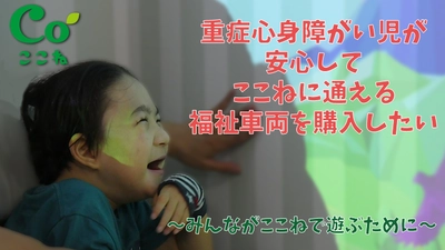 どんな障がいがあっても施設に通って遊び・学べるようにしたい！ 重症心身障がい児の未就学児・小学生が通う施設を運営する ここねが車両取得のためにクラウドファンディングを実施