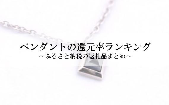 【2025年8月版】ふるさと納税でもらえる『ペンダント（ネックレス）』の還元率ランキングを発表