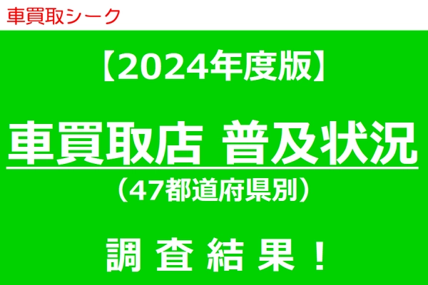 日本最大級の車買取店情報サイト『車買取シーク』にて、 2024年度版『車買取店普及状況』の調査結果を公開！