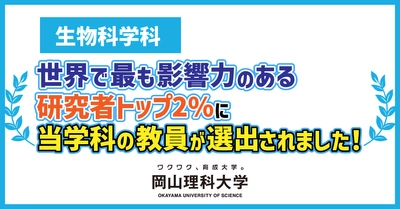 【岡山理科大学】生物科学科　世界で最も影響力のある研究者トップ2%に当学科の教員が選出されました！