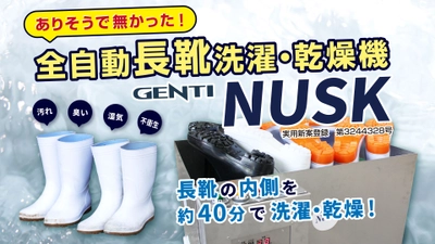 ゴム長靴内側の洗濯・乾燥40分で時短！全自動長靴洗濯機「GENTI NUSK（ヌスク）」販売中！