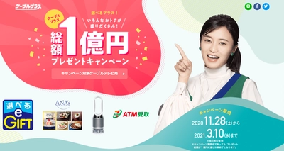 ケーブルプラス加入者を対象に 総額1億円プレゼントキャンペーンを実施　 ～2020年11月28日(土)から2021年3月10日(水)～