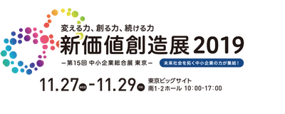 未来社会を拓く約380社の中小企業の力が集結！ 変える力、創る力、続ける力 新価値創造展2019(第15回 中小企業総合展 東京) 2019年11月27日(水)開催