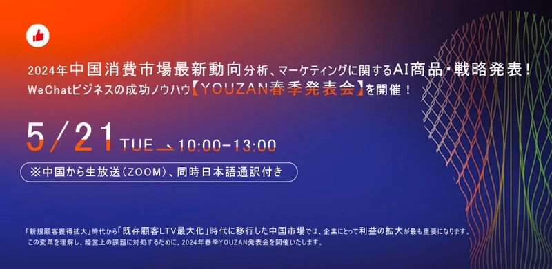 【無料ウエビナー】5月21日(火)10:00-13:00 『2024年中国消費市場最新動向とAIマーケティング戦略』 YOUZAN春季発表会：WeChatビジネス成功ノウハウと AI商品・戦略発表！ -中国から生配信、日本語同時通訳付き-