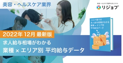 【2022年12月版】美容・ヘルスケア業界 『求人給与相場が分かる、業種×エリア別 平均給与データ』を公開！