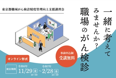「一緒に考えてみませんか？職場のがん検診」 東京都職域がん検診精度管理向上支援講習会　 オンライン配信で開催中
