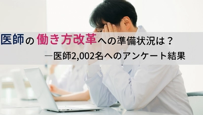 ＜医師2,002名調査＞　 「医師の働き方改革に関する最新アンケート結果」を公表