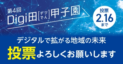 デジタルで拡がる地域の未来「第4回Digi田(デジでん)甲子園」 インターネット投票開始のお知らせ