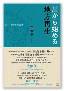地域の創生や活性化を、地域の自然環境の再生や保全と どう統合して実現していくか　 新刊『川から始める地方再生─リバーブランディング』 2025年1月23日発売