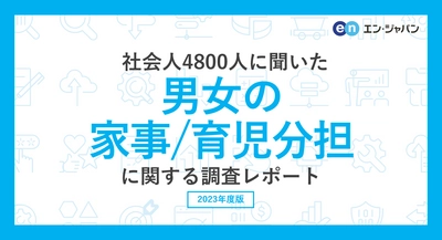 社会人4800人に聞いた「男女の家事・育児分担」調査 ー『エン転職』ユーザーアンケートー