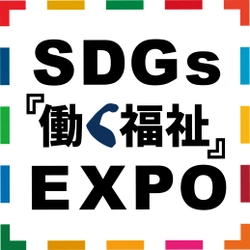 ～障害者就労系福祉事業所と企業をつなぐ展示会～　 SDGs『働く福祉』EXPO を1月17日(水)18日(木)に開催！