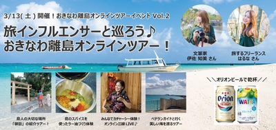 第1弾は500名以上が参加！「おきなわ離島オンラインツアー」 大好評につき第2弾を3月13日(土)に開催！ 予約受付は3月4日(木)～3月8日(月)まで！先着30名様限定！