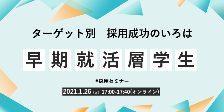 【採用担当者向け無料オンラインセミナー】 ターゲット別 採用成功のいろは #2 早期就活層学生編(1月26日開催)