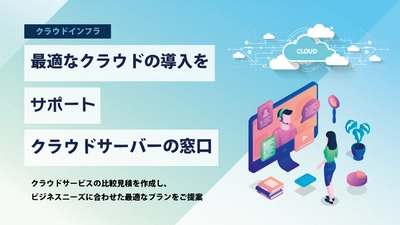 「クラウドサーバーの窓口」サービスを提供開始　 クラウド選びをもっと簡単に、 企業のニーズに合ったクラウド導入をサポート
