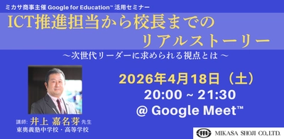 ミカサ商事、教職員向けセミナー　ICT推進担当から校長までのリアルストーリー 〜次世代リーダーに求められる視点とは 〜　4月18日（土）開催