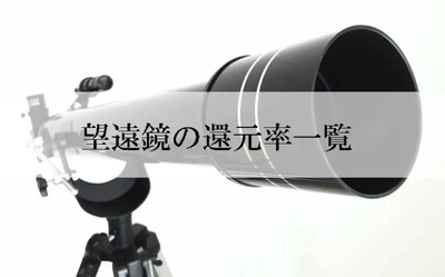 【2022年3月版】ふるさと納税でもらえる望遠鏡の還元率ランキングを発表