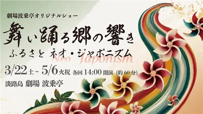 淡路島ゆかりの偉人・高田屋嘉兵衛の軌跡を辿るレビュー公演 波乗亭「舞い踊る郷の響き-ふるさとNeo Japonism-」3月22日開演 ～ 記念キャンペーンとして招待抽選も実施！3月1日より申し込み開始 ～