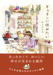 「自分らしさを大切にしていいんだと肯定された気分」発売後店頭を中心に話題で即重版決定！キッチンから見えてくる彼女たちの人生はどれもがキラキラと輝き、元気をくれる。『キッチンに住みたい』