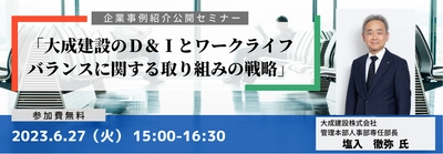 先進企業の事例紹介「大成建設のD＆Iと ワークライフバランスに関する取り組みの戦略」 公開セミナー　6月27日(火)開催