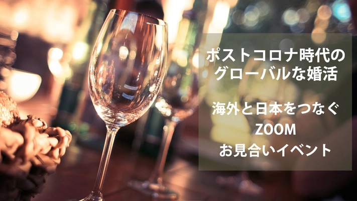 《ポストコロナ時代のグローバルな婚活》 海外と日本をつなぐZoomお見合いイベント8/23(日)開催 　～世界中に愛のパンデミックを起こそう！