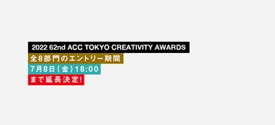 優れたクリエイティブを表彰する 「2022 62nd ACC TOKYO CREATIVITY AWARDS」　 全8部門の応募受付を7月8日(金)18時まで延長