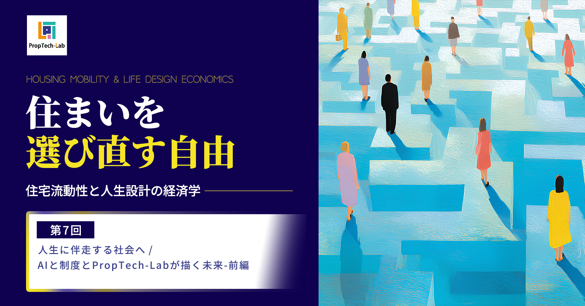 【住まいを選び直す自由】ー住宅流動性と人生設計の経済学ー （第７回：人生に伴走する社会へ／AIと制度とPropTech-Labが描く未来―前編）｜PropTech-Lab