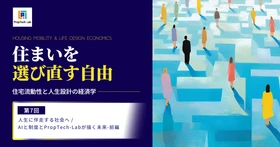 【住まいを選び直す自由】ー住宅流動性と人生設計の経済学ー （第７回：人生に伴走する社会へ／AIと制度とPropTech-Labが描く未来―前編）｜PropTech-Lab