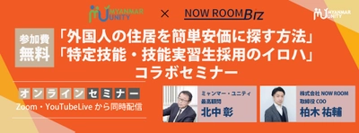 【ミャンマー・ユニティ×NOW ROOM Biz】 外国人の採用・住居について解説！ 「外国人の住居を簡単安価に探す方法」 「特定技能・技能実習生採用のイロハ」コラボセミナー 【11/08 15時無料生配信】