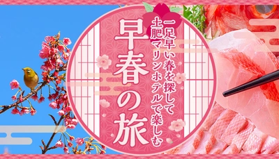 真冬に花咲く土肥桜を楽しむ 一足早い春を訪ねて、大江戸温泉物語 土肥マリンホテルで楽しむ早春の旅