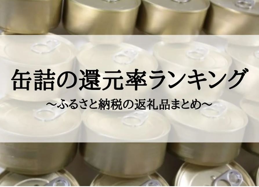 【2023年12月版】ふるさと納税でもらえる缶詰の還元率ランキングを発表
