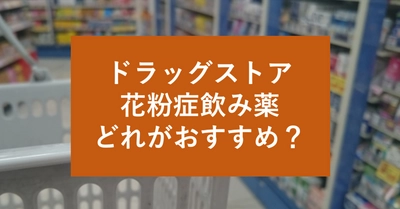 市販の花粉症飲み薬、どれがおすすめ？「効き目・強さ・服薬回数・価格で選ぶ方法」について公開