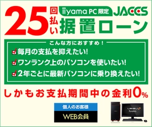 パソコン工房Webサイトにて、iiyamaPC限定 『ジャックス据置ローン決済 25回払い』を開始！