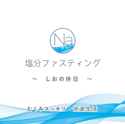 “むくみスッキリ快適生活”食塩不使用のサポート食を使い 3日間の体の変化を検証　 医師監修「塩分ファスティング(しおの休日)」 プログラムモニター募集