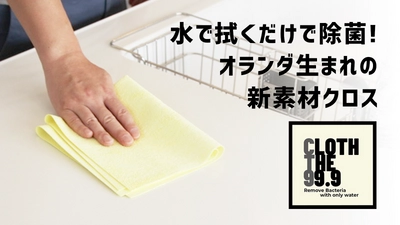 アメリカのラボでも実証、水で拭くだけで99.9％除菌完了　 エコ先進国オランダで生まれた 特殊ポリウレタン加工を施した新素材クロス 《CLOTH THE 99.9(クロス・ザ・スリーナイン)》 2020年9月14日(月)よりMakuakeにて先行販売を開始
