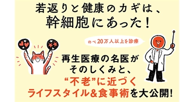 若返りと健康のカギ！ 注目の「幹細胞」を名医が解説『すごい幹細胞』7/18発売 ～「老けない人」の7つの習慣や食事術を大公開～