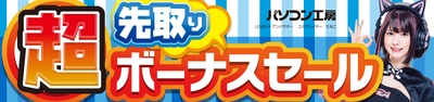 パソコン工房全店で2024年6月1日より「超 先取りボーナスセール」を開催！