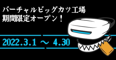 VRで体験できるバーチャルビッグカツ工場を2022年3月1日より期間限定でオープンします。