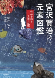 宮沢賢治の作品を入り口に、元素と科学の世界へ誘う 『宮沢賢治の元素図鑑　―作品を彩る元素と鉱物―』