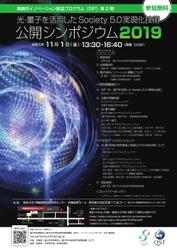 戦略的イノベーション創造プログラム(SIP)第2期課題 「光・量子を活用したSociety 5.0実現化技術」　 「光・量子を活用したSociety 5.0実現化技術」 公開シンポジウム2019開催について
