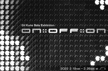 Gil Kunoの個展「ON::OFF::ON」　 2月19日より神楽坂√K Contemporaryにて開催！