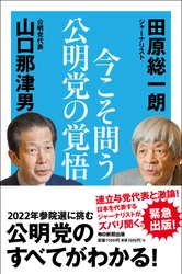 日本再生のための具体策とは？ 田原総一朗×公明党代表・山口那津男の白熱対談　 書籍『今こそ問う 公明党の覚悟』が4月4日に発売！