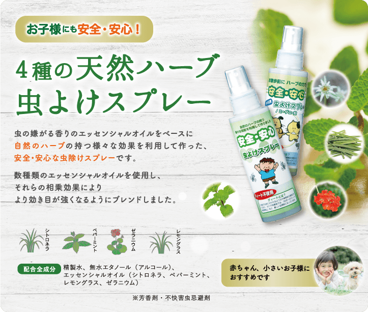 子どもにも安全・安心! 4種の天然ハーブ虫よけスプレー 虫の嫌がる香りのエッセンシャルオイルをベースに自然のハーブの持つ様々な効果を利用して作った、安全•安心な虫除けスプレーです。数種類のエッセンシャルオイルを使用し、それらの相乗効果によりより効き目が強くなるようにブレンドしました。