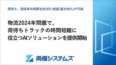 両備システムズ、物流2024年問題における 荷待ちトラックの時間短縮に役立つAIソリューションを提供開始、 荷待ち・荷役等の時間を約30％削減(最大60％削減)が可能