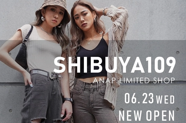 ６月23日（水）ANAP LIMITED SHOP SHIBUYA109店 NEW OPEN !