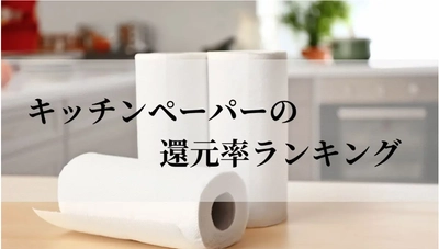 【2026年3月版】ふるさと納税でもらえる『キッチンペーパー』の還元率ランキングを発表