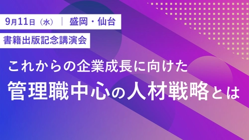 9月11日、盛岡・仙台にて、書籍『管理職のチカラ』出版記念講演を開催！企業成長に欠かせない、管理職を核とした人材戦略について解説